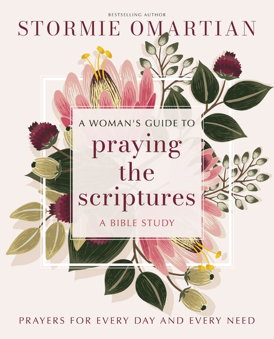 A Woman's Guide to Praying the Scriptures: Prayers for Every Day and Every Need (A Prayer Bible Study)