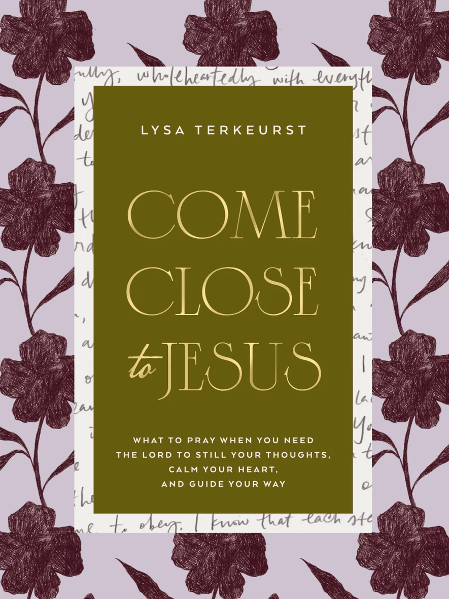 Come Close to Jesus: What to Pray When You Need the Lord to Still Your Thoughts, Calm Your Heart, and Guide Your Way